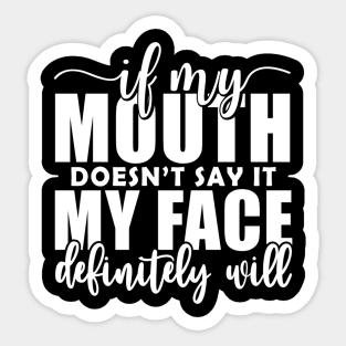 If My Mouth Doesn'T Say It My Face Definitely Will Sticker